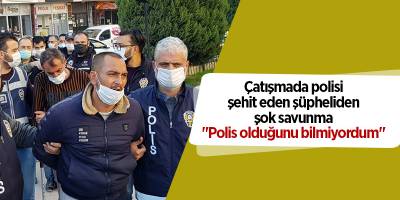 Çatışmada polisi şehit eden şüpheliden şok savunma "Polis olduğunu bilmiyordum"