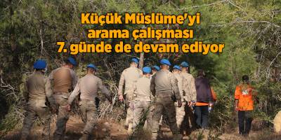 Küçük Müslüme'yi arama çalışması 7. günde de devam ediyor