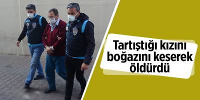 Tartıştığı kızını boğazını keserek öldürdü