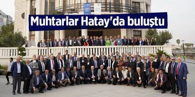 Muhtarlar Hatay'da buluştu