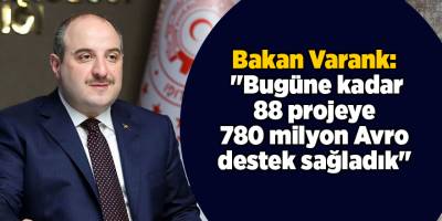 Bakan Varank:  "Bugüne kadar 88 projeye 780 milyon Avro destek sağladık"