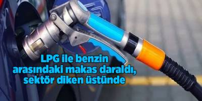 LPG ile benzin arasındaki makas daraldı, sektör diken üstünde