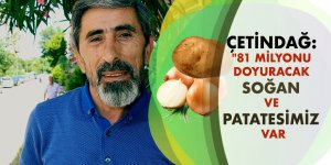 Çetindağ: "81 milyonu doyuracak soğan ve patatesimiz var"