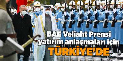 BAE Veliaht Prensi yatırım anlaşmaları için Türkiye'de