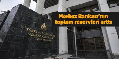 Merkez Bankası'nın toplam rezervleri arttı
