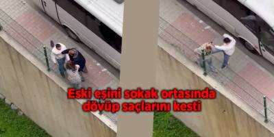Eski eşini sokak ortasında dövüp saçlarını kesti