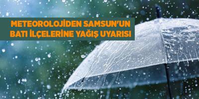 Meteorolojiden Samsun'un batı ilçelerine yağış uyarısı - samsun haber