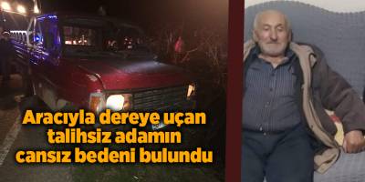 Aracıyla dereye uçan talihsiz adamın cansız bedeni bulundu