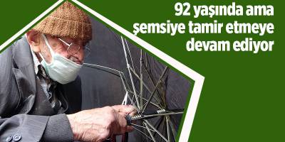 92 yaşında ama şemsiye tamir etmeye devam ediyor - samsun haber