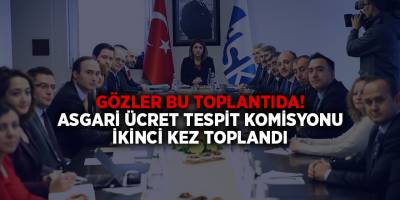 Gözler bu toplantıda! Asgari Ücret Tespit Komisyonu ikinci kez toplandı