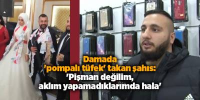 Damada 'pompalı tüfek' takan şahıs: 'Pişman değilim, aklım yapamadıklarımda hala'