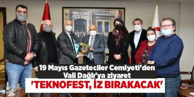 19 Mayıs Gazeteciler Cemiyeti'den Vali Dağlı'ya ziyaret 'TEKNOFEST, İZ BIRAKACAK'
