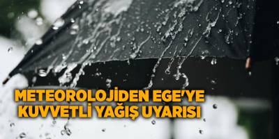 Meteorolojiden Ege'ye kuvvetli yağış uyarısı