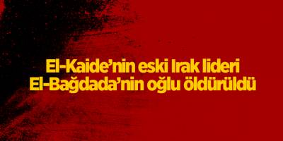 El-Kaide’nin eski Irak lideri El-Bağdada’nin oğlu öldürüldü
