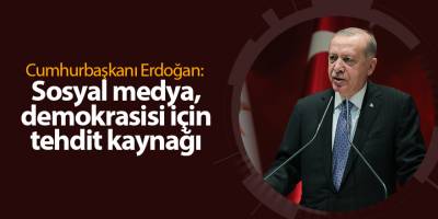 Cumhurbaşkanı Erdoğan: Sosyal medya, demokrasisi için tehdit kaynağı