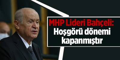MHP Lideri Bahçeli:  Hoşgörü dönemi kapanmıştır