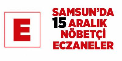 Samsun'da 15 Aralık nöbetçi eczaneler - samsun haber