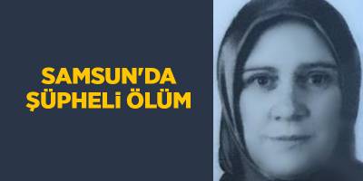 Samsun'da şüpheli ölüm - samsun haber