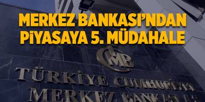 Merkez Bankası’ndan piyasaya 5. müdahale