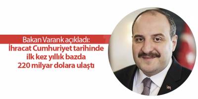 Bakan Varank açıkladı: İhracat Cumhuriyet tarihinde ilk kez yıllık bazda 220 milyar dolara ulaştı