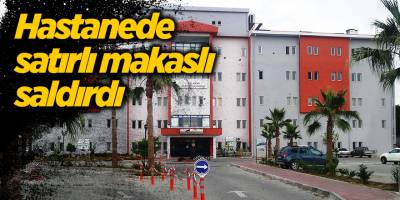 Hastanede satırlı makaslı saldırdı