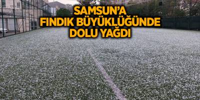 Samsun’a fındık büyüklüğünde dolu yağdı - samsun haber