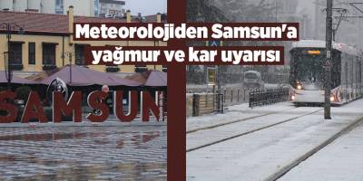 Meteorolojiden Samsun'a yağmur ve kar uyarısı - samsun haber