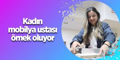 Kadın mobilya ustası örnek oluyor - samsun haber