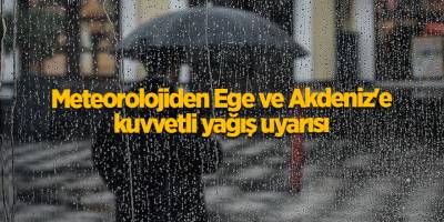 Meteorolojiden Ege ve Akdeniz'e kuvvetli yağış uyarısı