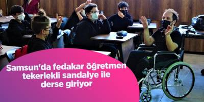 Samsun'da fedakar öğretmen  tekerlekli sandalye ile derse giriyor - samsun haber