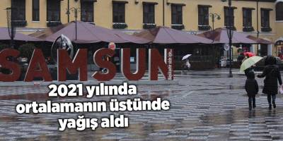 Samsun 2021 yılında ortalamanın üstünde yağış aldı - samsun haber
