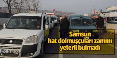 Samsun hat dolmuşçuları zammı yeterli bulmadı - samsun haber