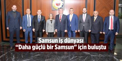 Samsun iş dünyası “Daha güçlü bir Samsun” için buluştu - samsun haber
