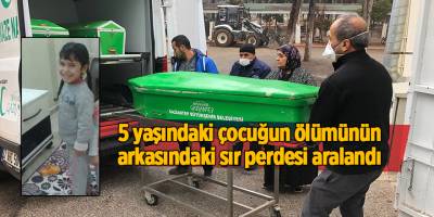 5 yaşındaki çocuğun ölümünün arkasındaki sır perdesi aralandı