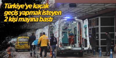 Türkiye'ye kaçak geçiş yapmak isteyen 2 kişi mayına bastı