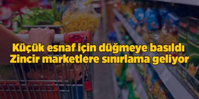 Küçük esnaf için düğmeye basıldı! Zincir marketlere sınırlama geliyor