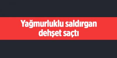 Yağmurluklu saldırgan dehşet saçtı