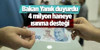 Bakan Yanık duyurdu! 4 milyon haneye ısınma desteği