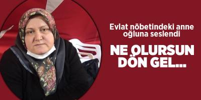 Evlat nöbetindeki anne oğluna seslendi