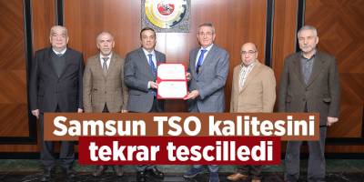Samsun TSO kalitesini tekrar tescilledi - samsun haber
