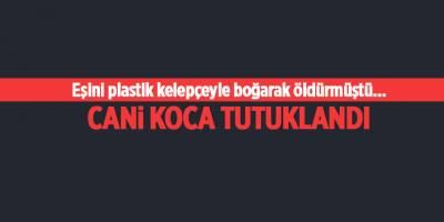 Eşini plastik kelepçeyle boğarak öldürmüştü... Cani koca tutuklandı