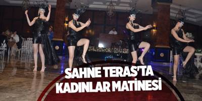SAHNE TERAS'TA KADINLAR MATİNESİ - SAMSUN HABER