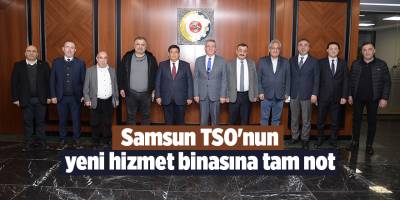 Samsun TSO'nun yeni hizmet binasına tam not - samsun haber
