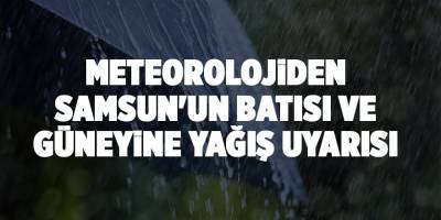 Meteorolojiden Samsun'un batısı ve güneyine yağış uyarısı - samsun haber