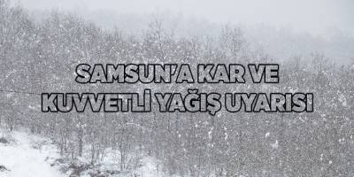 Samsun'a kar ve kuvvetli yağış uyarısı - samsun haber