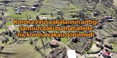Korona virüs vakalarının arttığı Samsun'daki bu mahallede hiç korona vakası görülmedi