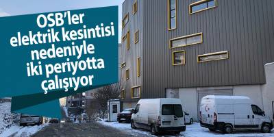 OSB’ler elektrik kesintisi nedeniyle  iki periyotta çalışıyor
