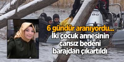 6 gündür aranıyordu... İki çocuk annesinin cansız bedeni barajdan çıkartıldı