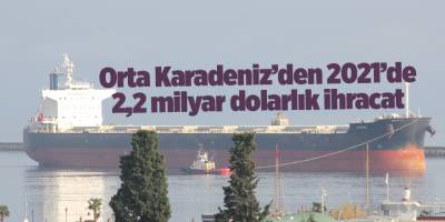 Orta Karadeniz’den 2021’de 2,2 milyar dolarlık ihracat