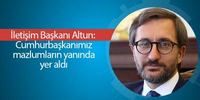 İletişim Başkanı Altun: Cumhurbaşkanımız mazlumların yanında yer aldı